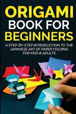 Origami Book for Beginners: A Step-by-Step Introduction to the Japanese Art of Paper Folding for Kids & Adults (Paperback)