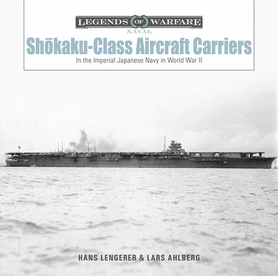 Shōkaku-Class Aircraft Carriers: In the Imperial Japanese Navy During World War II (Legends of Warfare: Naval #27) (Hardcover)