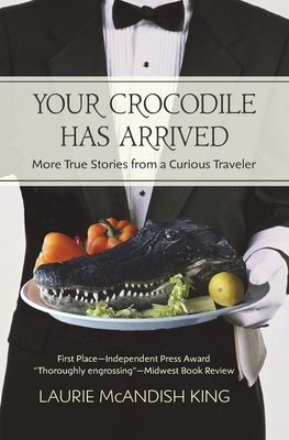 Your Crocodile Has Arrived: More True Stories from a Curious Traveler