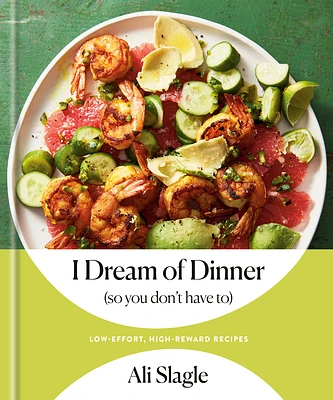 I Dream of Dinner (so You Don't Have To): Low-Effort, High-Reward Recipes: A Cookbook (Hardcover)