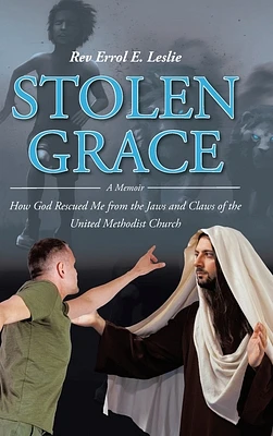 Stolen Grace: A Memoir: How God Rescued Me from the Jaws and Claws of the United Methodist Church (Hardcover)