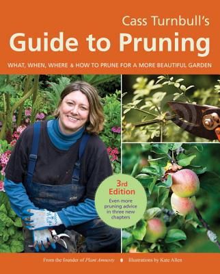 Cass Turnbull's Guide to Pruning: What, When, Where & How to Prune for a More Beautiful Garden