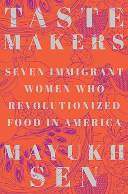 Taste Makers: Seven Immigrant Women Who Revolutionized Food in America (Hardcover)