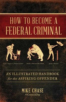 How to Become a Federal Criminal: An Illustrated Handbook for the Aspiring Offender (Hardcover)