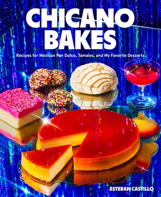 Chicano Bakes: Recipes for Mexican Pan Dulce, Tamales, and My Favorite Desserts (Hardcover)