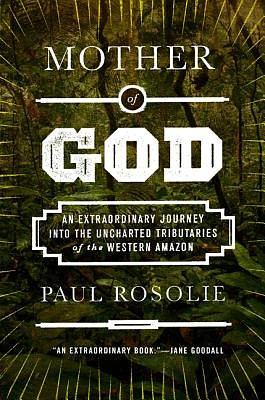 Mother of God: An Extraordinary Journey into the Uncharted Tributaries of the Western Amazon (Hardcover)