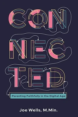 Connected: Parenting Faithfully in the Digital Age (Paperback)