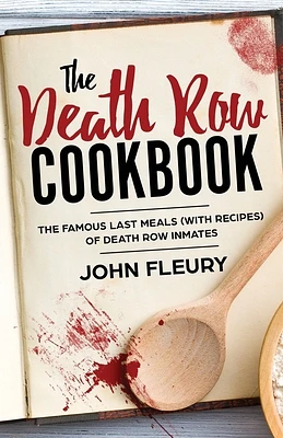 The Death Row Cookbook: The Famous Last Meals (with Recipes) of Death Row Inmates (Paperback)