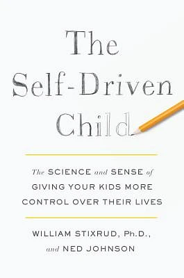 The Self-Driven Child: The Science and Sense of Giving Your Kids More Control Over Their Lives (Hardcover)