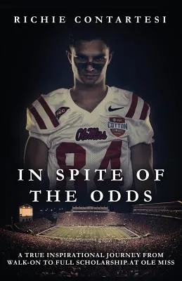 In Spite of the Odds: A True Inspirational Journey from Walk-On to Full Scholarship at OLE Miss