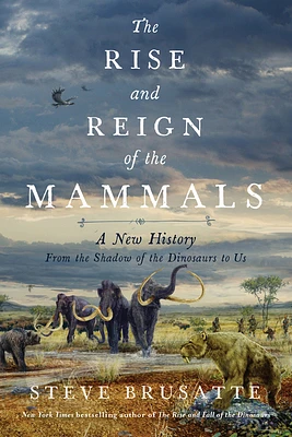 The Rise and Reign of the Mammals: A New History