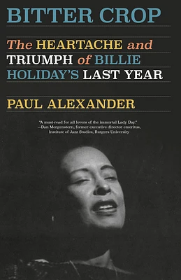 Bitter Crop: The Heartache and Triumph of Billie Holiday's Last Year (Paperback)