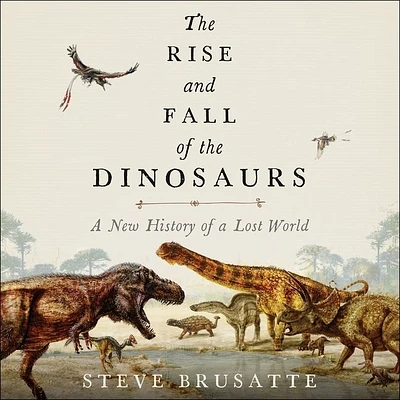 The Rise and Fall of the Dinosaurs: A New History of a Lost World (MP3 CD)