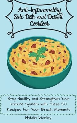 Anti-Inflammatory Side dish and Dessert Cookbook: Stay healthy and Strengthen your immune system with these 50 recipes for your break moments