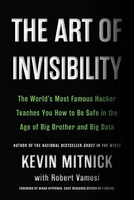 The Art of Invisibility: The World's Most Famous Hacker Teaches You How to Be Safe in the Age of Big Brother and Big Data (Paperback)