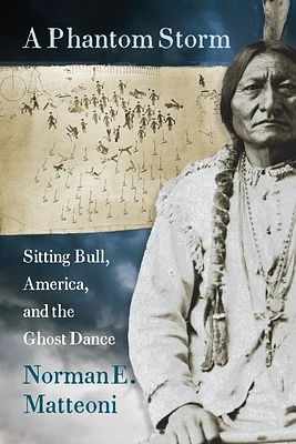 A Phantom Storm: Sitting Bull, America, and the Ghost Dance (Paperback)