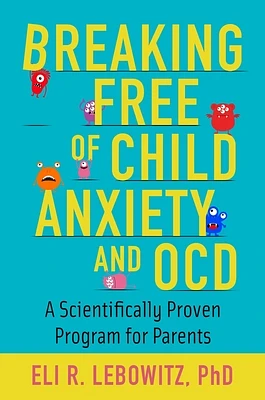 Breaking Free of Child Anxiety and OCD: A Scientifically Proven Program for Parents (Paperback)