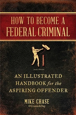 How to Become a Federal Criminal: An Illustrated Handbook for the Aspiring Offender (Paperback)