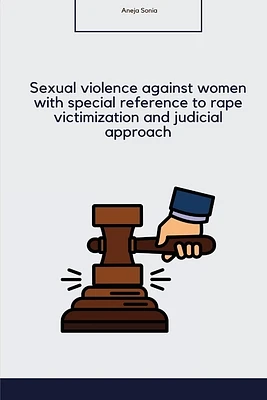 Sexual violence against women with special reference to rape victimization and judicial approach in India (Paperback)