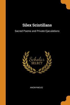 Silex Scintillans: Sacred Poems and Private Ejaculations