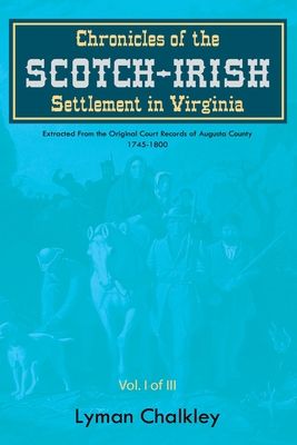 Chronicles of the Scotch-Irish Settlement in Virginia: Extracted From the Original Court Records of Augusta County, 1745-1800 (Paperback)