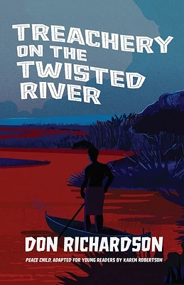 Treachery on the Twisted River: A Young-Adult Adaptation of "Peace Child," by Don Richardson (Paperback)