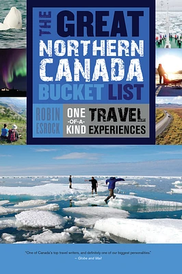 The Great Northern Canada Bucket List: One-Of-A-Kind Travel Experiences (Great Canadian Bucket List #6) (Paperback)