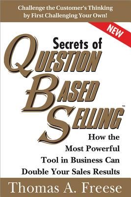 Secrets of Question-Based Selling: How the Most Powerful Tool in Business Can Double Your Sales Results