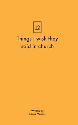 Things I wish they said in church