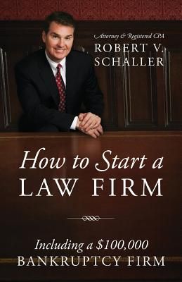 How to Start a Law Firm: Including a $100,000 Bankruptcy Firm