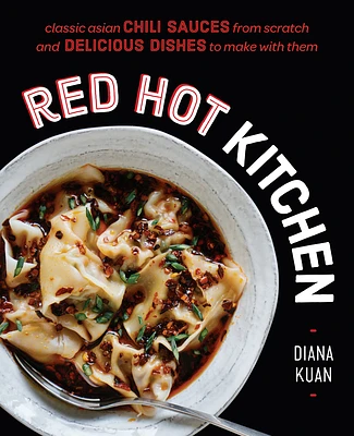 Red Hot Kitchen: Classic Asian Chili Sauces from Scratch and Delicious Dishes to Make With Them: A Cookbook (Hardcover)