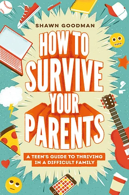 How to Survive Your Parents: A Teen's Guide to Thriving in a Difficult Family (Hardcover)