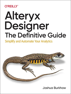 Alteryx Designer: The Definitive Guide: Simplify and Automate Your Analytics (Paperback)