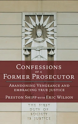 Confessions of a Former Prosecutor: Abandoning Vengeance and Embracing True Justice (Paperback)