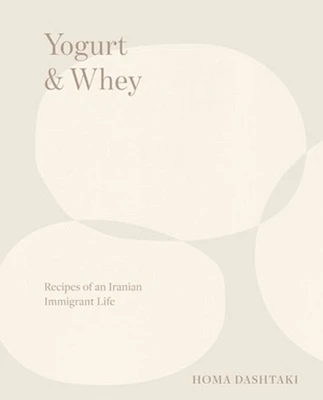 Yogurt & Whey: Recipes of an Iranian Immigrant Life (Hardcover)