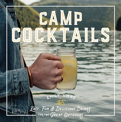 Camp Cocktails: Easy, Fun, and Delicious Drinks for the Great Outdoors (Great Outdoor Cooking) (Hardcover)