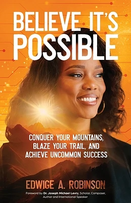 Believe It's Possible: Conquer Your Mountains, Blaze Your Trail, and Achieve Uncommon Success (Paperback)