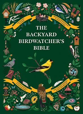 The Backyard Birdwatcher's Bible: Birds, Behaviors, Habitats, Identification, Art & Other Home Crafts (Hardcover)