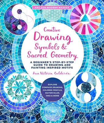 Creative Drawing: Symbols and Sacred Geometry: A Beginner's Step-by-Step Guide to Drawing and Painting Inspired Motifs  - Explore Compass Drawing, Colored Pencils, Watercolor, Inks, and More (Art for Modern Makers #6) (Paperback)