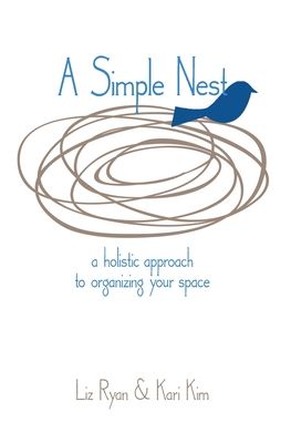 A Simple Nest: A Holistic Approach to Organizing your Space