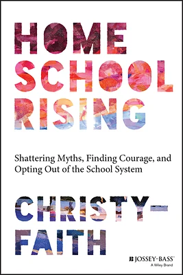 Homeschool Rising: Shattering Myths, Finding Courage, and Opting Out of the School System (Paperback)