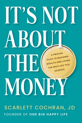 It's Not About the Money: A Proven Path to Building Wealth and Living the Rich Life You Deserve (Hardcover)