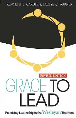 Grace to Lead: Practicing Leadership in the Wesleyan Tradition, Revised Edition (Paperback)