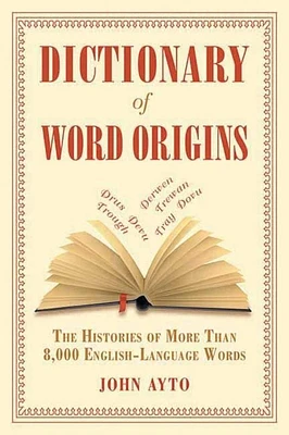 Dictionary of Word Origins: The Histories of More Than 8,000 English-Language Words (Paperback)