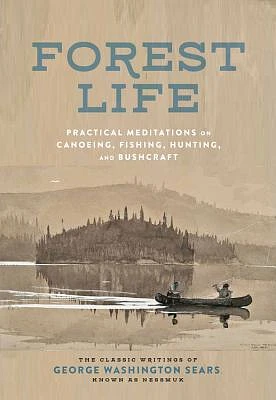 Forest Life: Practical Meditations on Canoeing, Fishing, Hunting, and Bushcraft (Classic Outdoors) (Hardcover)