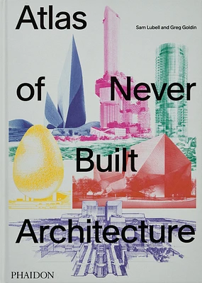 Atlas of Never Built Architecture (Hardcover)