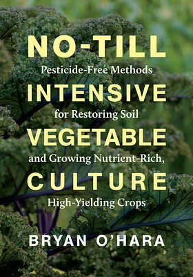 No-Till Intensive Vegetable Culture: Pesticide-Free Methods for Restoring Soil and Growing Nutrient-Rich, High-Yielding Crops (Paperback)