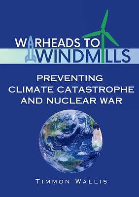 Warheads to Windmills: Preventing Climate Catastrophe and Nuclear War (Paperback)