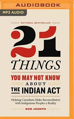 21 Things You May Not Know about the Indian ACT: Helping Canadians Make Reconciliation with Indigenous Peoples a Reality (MP3 CD)