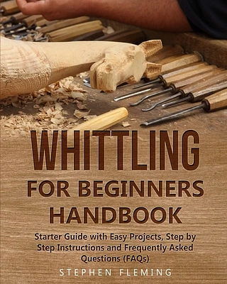 Whittling for Beginners Handbook: Starter Guide with Easy Projects, Step by Step Instructions and Frequently Asked Questions (FAQs) (DIY #3) (Paperback)